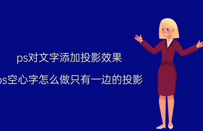 ps对文字添加投影效果 ps空心字怎么做只有一边的投影？